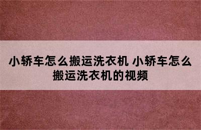 小轿车怎么搬运洗衣机 小轿车怎么搬运洗衣机的视频